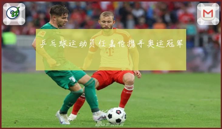 乒乓球运动员任嘉伦携手奥运冠军