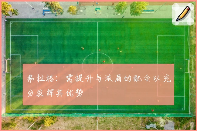 弗拉格：需提升与浓眉的配合以充分发挥其优势