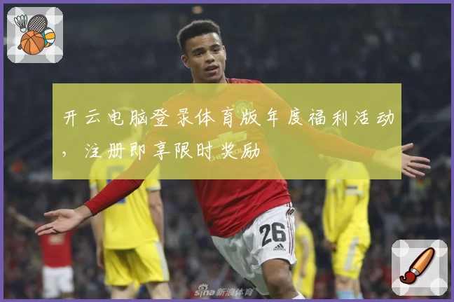 开云电脑登录体育版年度福利活动，注册即享限时奖励