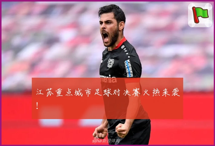 江苏重点城市足球对决赛火热来袭！