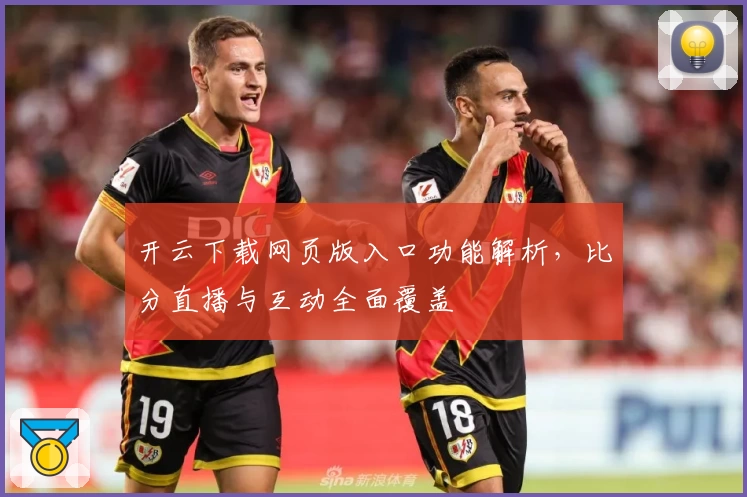 开云下载网页版入口功能解析，比分直播与互动全面覆盖