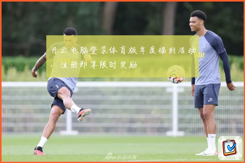 开云电脑登录体育版年度福利活动，注册即享限时奖励