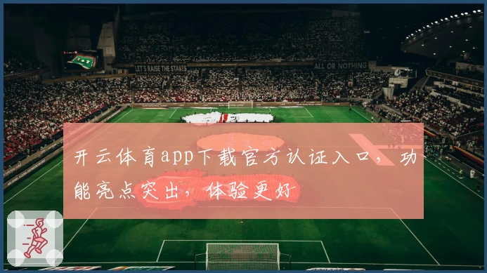 开云体育app下载官方认证入口,功能亮点突出,体验更好